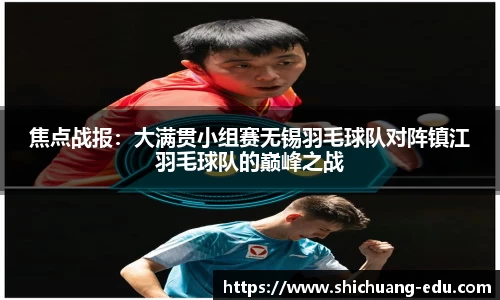 焦点战报：大满贯小组赛无锡羽毛球队对阵镇江羽毛球队的巅峰之战