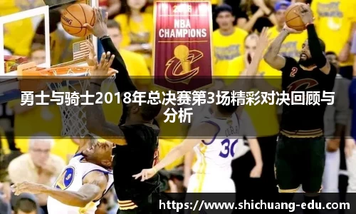 勇士与骑士2018年总决赛第3场精彩对决回顾与分析